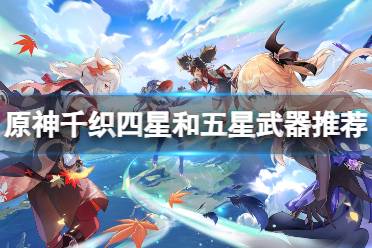 原神千织四星和五星武器推荐盘点