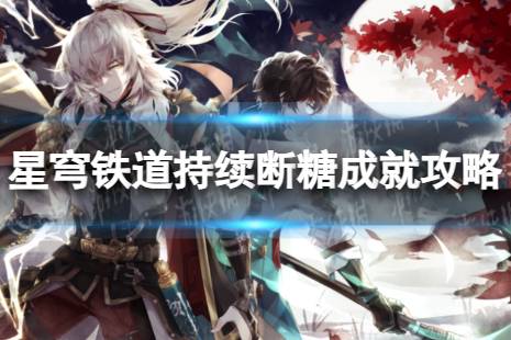 持续断糖成就攻略《崩坏星穹铁道》 持续断糖怎么解锁