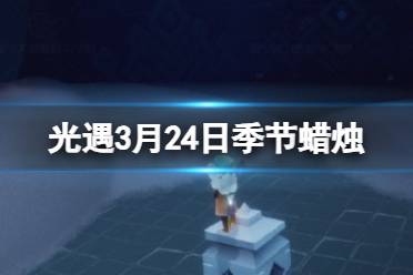 《光遇》3月24日季节蜡烛在哪 3.24季节蜡烛位置2024讲解