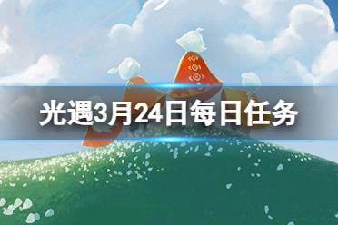 《光遇》3月24日每日任务怎么做 3.24每日任务流程2024分享