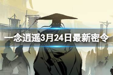 《一念逍遥》2024年3月24日最新密令讲解