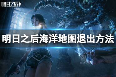 明日之后海洋地图退出方法介绍