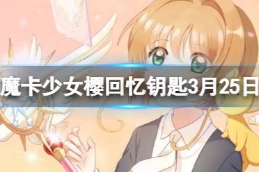 《魔卡少女樱回忆钥匙》3月25日密令 3.25最新兑换码分享