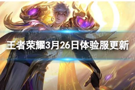《王者荣耀》3月26日体验服更新 体验服3月26日更新内容讲解