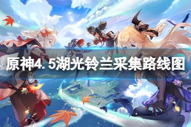 原神4.5湖光铃兰采集路线图一览分享
