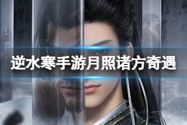 逆水寒手游月照诸方奇遇攻略分享