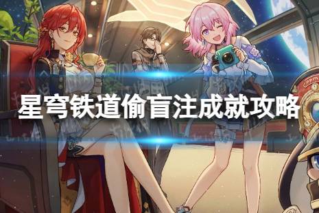 《崩坏星穹铁道》偷盲注怎么解锁 偷盲注成就攻略分享