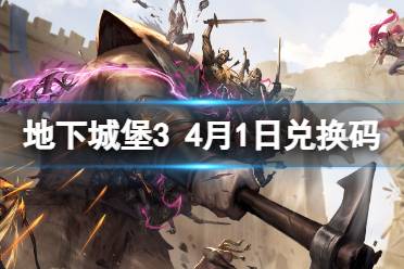 《地下城堡3》兑换码2024年4月1日 4月1日兑换码分享讲解