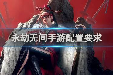 永劫无间手游配置要求讲解