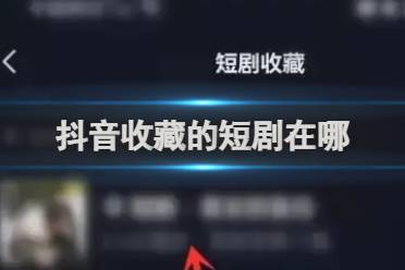 抖音收藏的短剧查看方法讲解