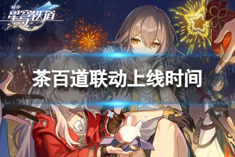 《崩坏星穹铁道》茶百道联动上线时间盘点分享