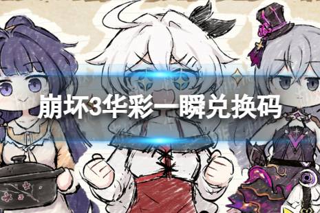 《崩坏3》华彩一瞬兑换码 华彩一瞬礼包码一览分享