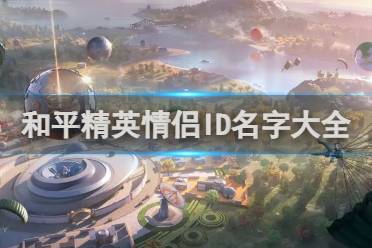 和平精英情侣ID名字大全一览