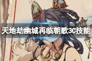 天地劫幽城再临朝歌3C技能解读分享