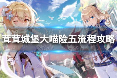 《原神》茸茸城堡大喵险五怎么过 茸茸城堡大喵险五流程攻略分享