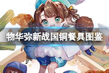 《物华弥新》战国铜餐具器者图鉴分享