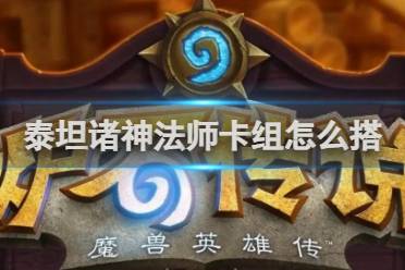 炉石传说泰坦诸神法师卡组搭配攻略讲解