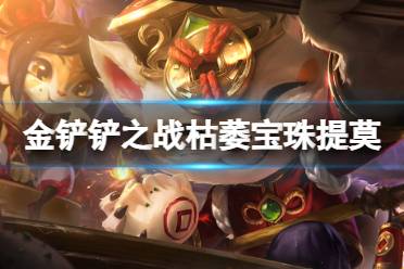 《金铲铲之战》枯萎宝珠提莫阵容推荐盘点