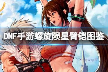 《地下城与勇士起源》螺旋陨星臂铠图鉴盘点