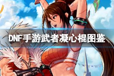 《地下城与勇士起源》武者凝心棍图鉴一览