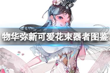 《物华弥新》可爱花束器者图鉴讲解