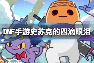 《地下城与勇士起源》史苏克的四滴眼泪图鉴解析