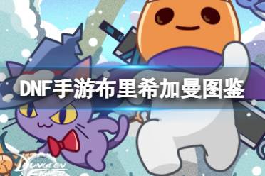 《地下城与勇士起源》布里希加曼图鉴分享