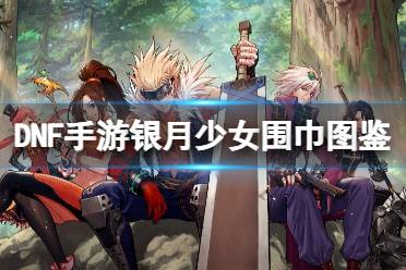 《地下城与勇士起源》银月少女围巾图鉴讲解