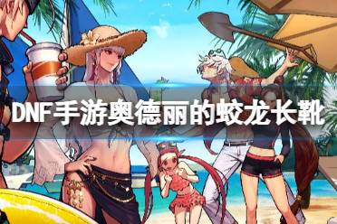 《地下城与勇士起源》奥德丽的蛟龙长靴图鉴讲解