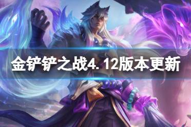 《金铲铲之战》4.12版本更新内容解析