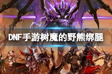 《地下城与勇士起源》树魔的野熊绑腿图鉴分析