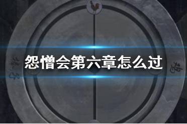 《怨憎会》第六章攻略 怨憎会攻略第六章解析