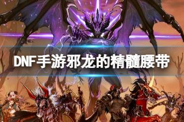 《地下城与勇士起源》邪龙的精髓腰带图鉴一览