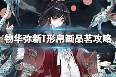 《物华弥新》T形帛画品茗攻略分享