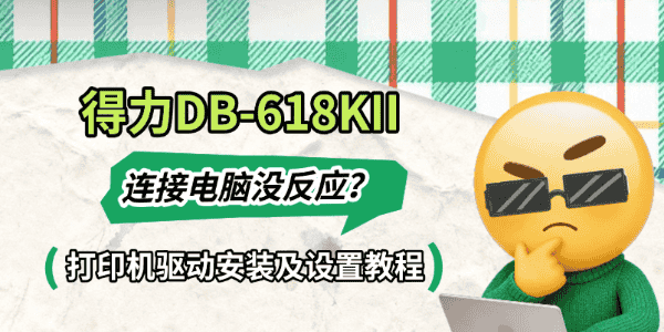 得力DB-618KII连接电脑没反应?打印机驱动安装及设置教程