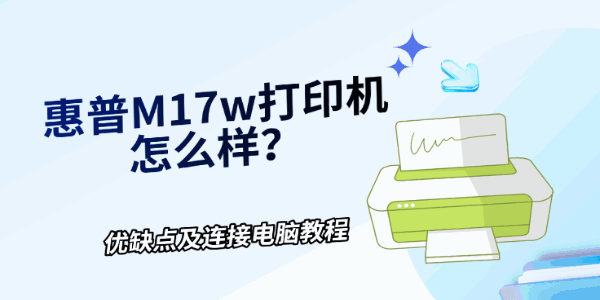 惠普M17w打印机怎么样?优缺点及连接电脑教程