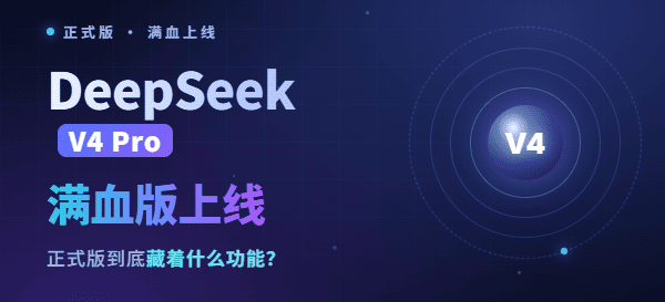 DeepSeek满血版上线:V4 Pro正式版到底藏着什么功能? DeepSeek满血版上线:V4 Pro正式版到底藏着什么功能?